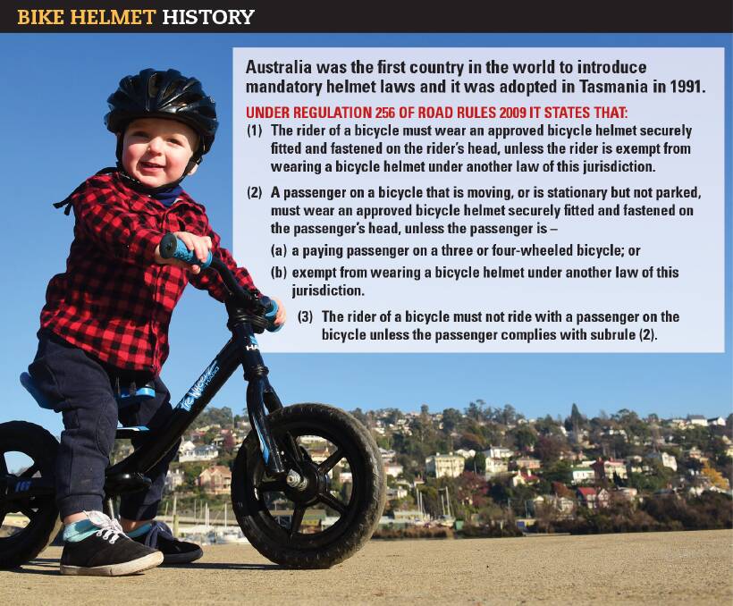 LEGAL STANDARD: In Tasmania, and across Australia, a helmet must be worn by a bike rider under all circumstances. The law changes slightly for passengers but the penalty for breaking the law is the same.