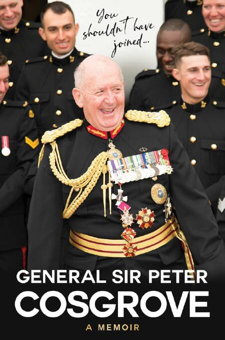 You Shouldn't Have Joined: A Memoir, by General Sir Peter Cosgrove. Allen and Unwin, $49.99.