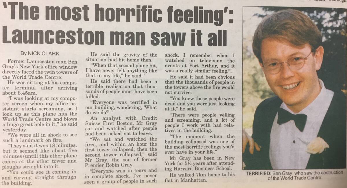 Former Launceston man Nick Gray was working in an office opposite the World Trade Centre on 9/11. He saw the attack unfold before his eyes (The Examiner, September 13, 2001).